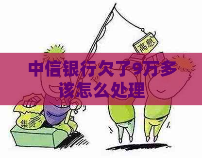中信银行欠了9万多该怎么处理