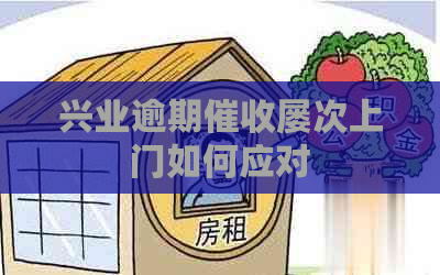 兴业逾期屡次上门如何应对