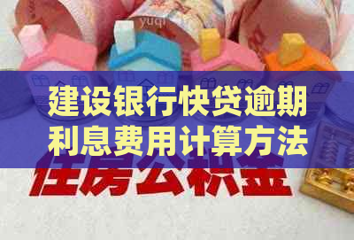 建设银行快贷逾期利息费用计算方法及规定