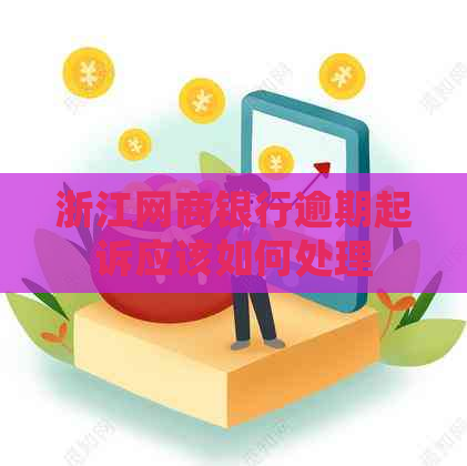 浙江银行信用卡逾期起诉应该如何处理