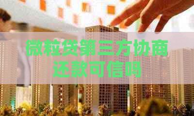 微粒贷第三方协商还款可信吗