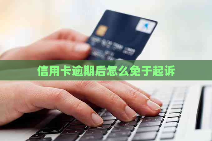 信用卡逾期后怎么免于起诉