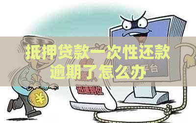 抵押贷款一次性还款逾期了怎么办