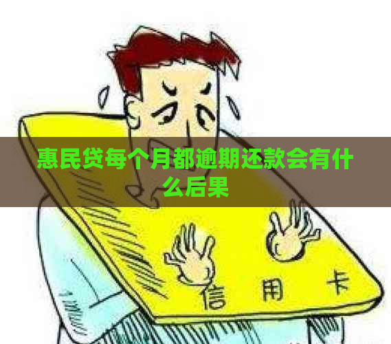 惠民贷每个月都逾期还款会有什么后果
