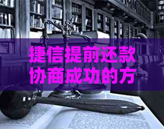 捷信提前还款协商成功的方法有哪些