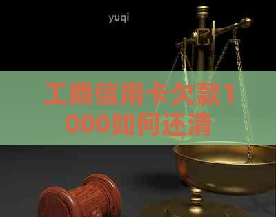 工商信用卡欠款1000如何还清