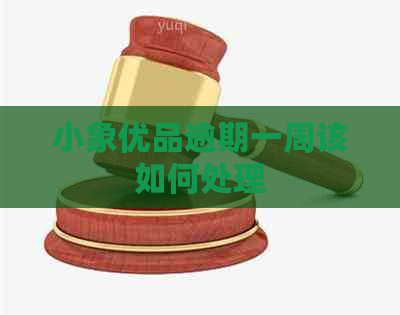 小象优品逾期一周该如何处理