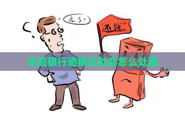 华夏银行逾期还款会怎么处理