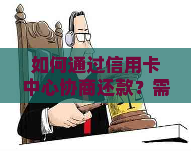 如何通过信用卡中心协商还款？需要准备哪些材料？