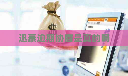 迅豪逾期协商是真的吗