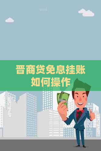 晋商贷免息挂账如何操作