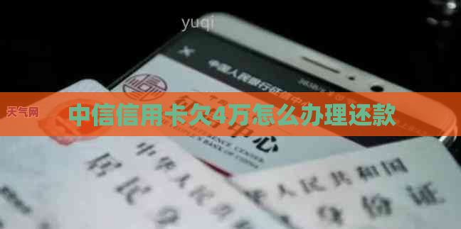 中信信用卡欠4万怎么办理还款