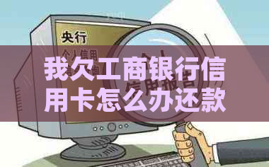 我欠工商银行信用卡怎么办还款方法