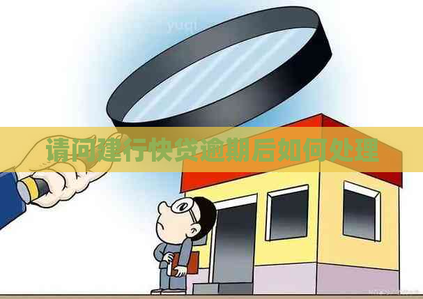 请问建行快贷逾期后如何处理
