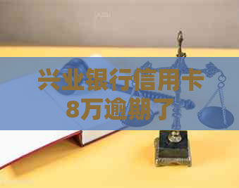 兴业银行信用卡8万逾期了