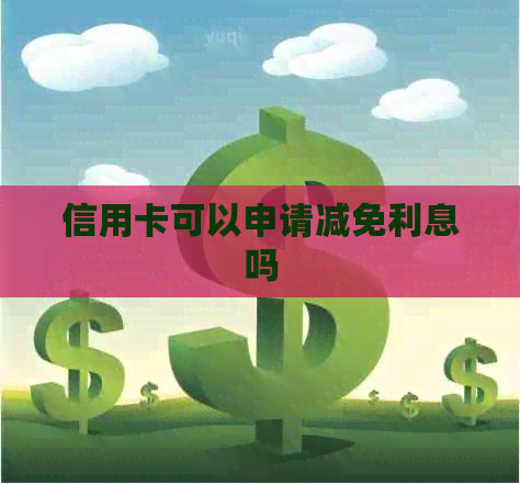 信用卡可以申请减免利息吗