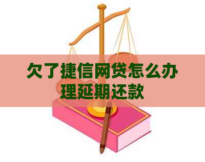 欠了捷信网贷怎么办理延期还款