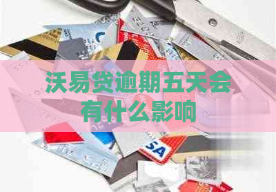 沃易贷逾期五天会有什么影响