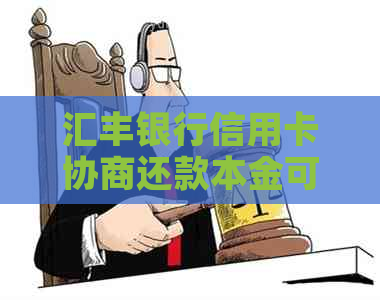 汇丰银行信用卡协商还款本金可以申请吗