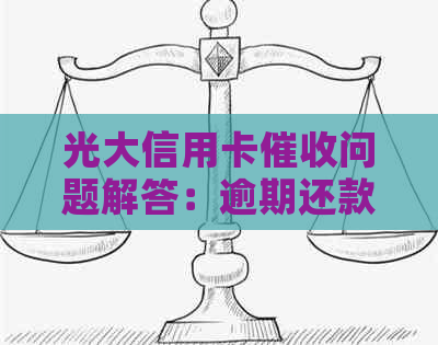 光大信用卡问题解答：逾期还款、利息计算、联系方式及应对策略全解析