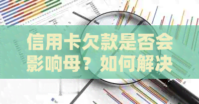 信用卡欠款是否会影响母？如何解决信用卡欠款问题？