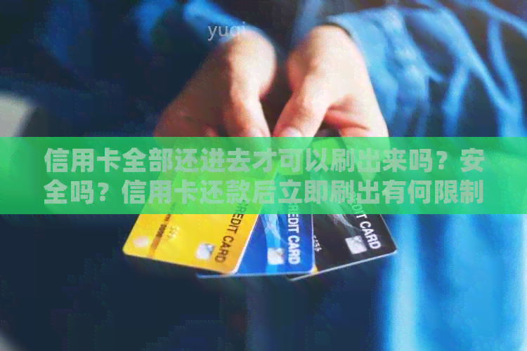 信用卡全部还进去才可以刷出来吗？安全吗？信用卡还款后立即刷出有何限制？