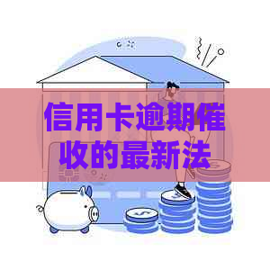 信用卡逾期的最新法规和实践指南 - 公司管理办法研究