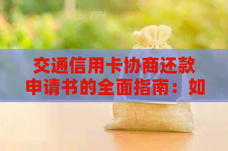 交通信用卡协商还款申请书的全面指南：如何撰写、提交和解决逾期还款问题