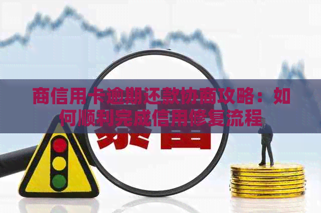 商信用卡逾期还款协商攻略：如何顺利完成信用修复流程