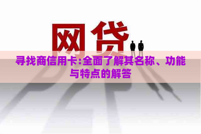 寻找商信用卡:全面了解其名称、功能与特点的解答