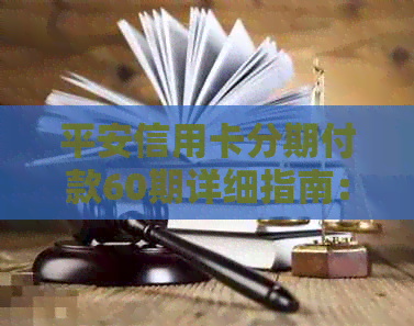 平安信用卡分期付款60期详细指南：如何申请、利率及注意事项