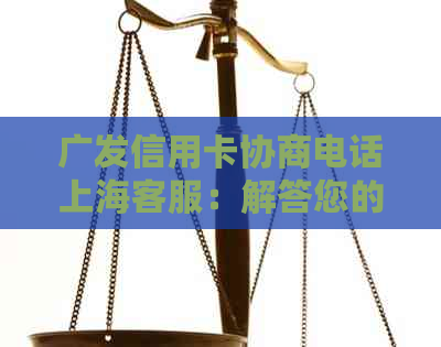 广发信用卡协商电话上海客服：解答您的疑问并提供全面解决方案