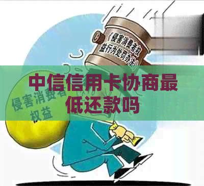 中信信用卡协商更低还款吗