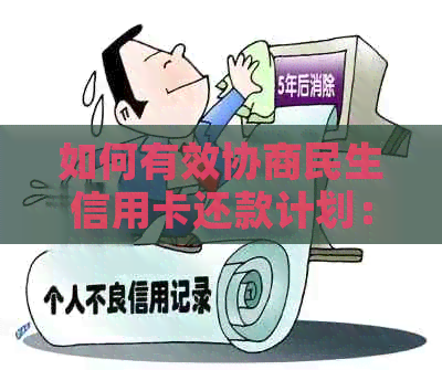 如何有效协商民生信用卡还款计划：完整指南