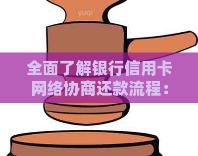 全面了解银行信用卡网络协商还款流程：步骤、条件、优劣势及常见问题解答