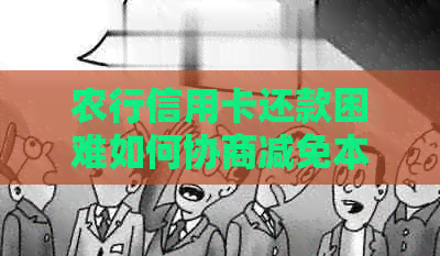 农行信用卡还款困难如何协商减免本金及解决办法