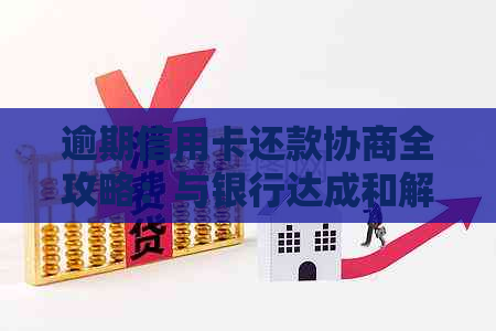 逾期信用卡还款协商全攻略：与银行达成和解的实用技巧