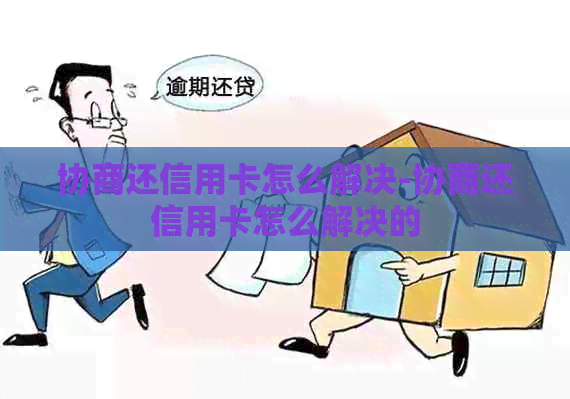 协商还信用卡怎么解决-协商还信用卡怎么解决的