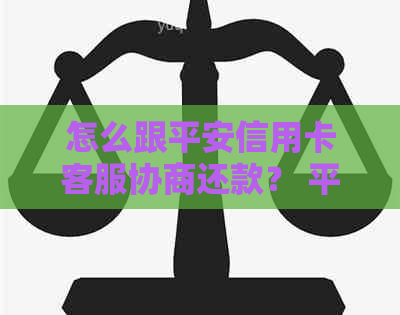 怎么跟平安信用卡客服协商还款？ 平安银行如何协商还款方式？