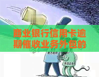 商业银行信用卡逾期业务外包的现状与挑战