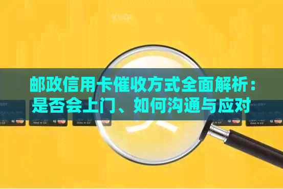 邮政信用卡方式全面解析：是否会上门、如何沟通与应对？