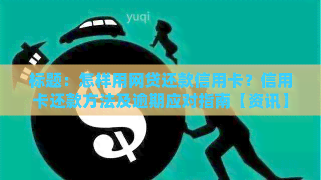 标题：怎样用网贷还款信用卡？信用卡还款方法及逾期应对指南【资讯】