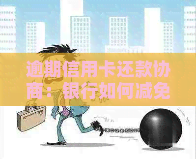 逾期信用卡还款协商：银行如何减免部分债务？