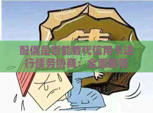 配偶是否能替代信用卡进行债务协商：全面解答