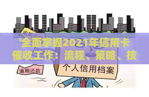 '全面掌握2021年信用卡工作：流程、策略、技巧与注意事项'