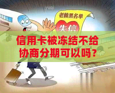 信用卡被冻结不给协商分期可以吗？怎么处理？