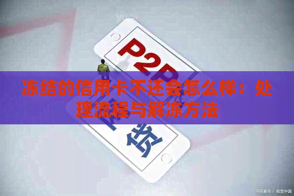 冻结的信用卡不还会怎么样：处理流程与解冻方法