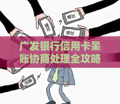 广发银行信用卡呆账协商处理全攻略：逾期后如何应对与解决