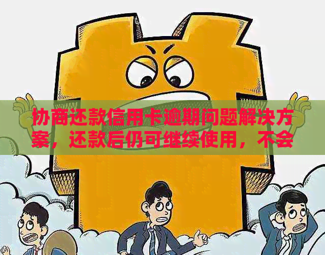 协商还款信用卡逾期问题解决方案，还款后仍可继续使用，不会身停用