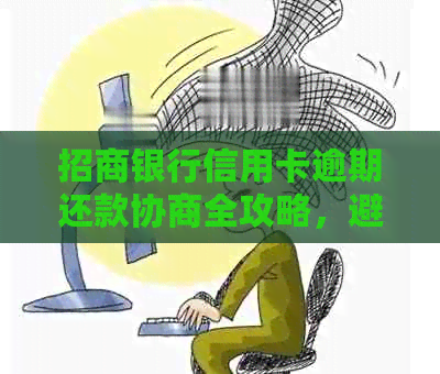 招商银行信用卡逾期还款协商全攻略，避免罚息和信用损失！